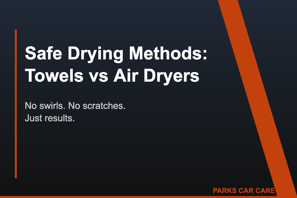 Safe Drying Methods: Towels vs Air Dryers & How to Avoid Swirls